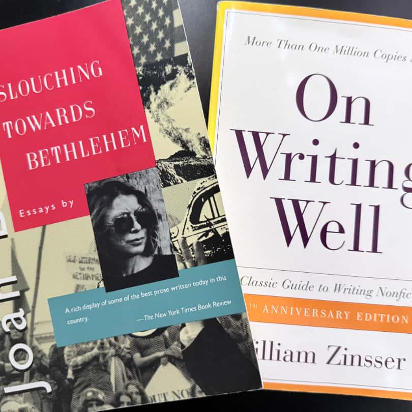 Slouching Towards Bethlehem by Joan Didion and On Writing Well by William Zinsser